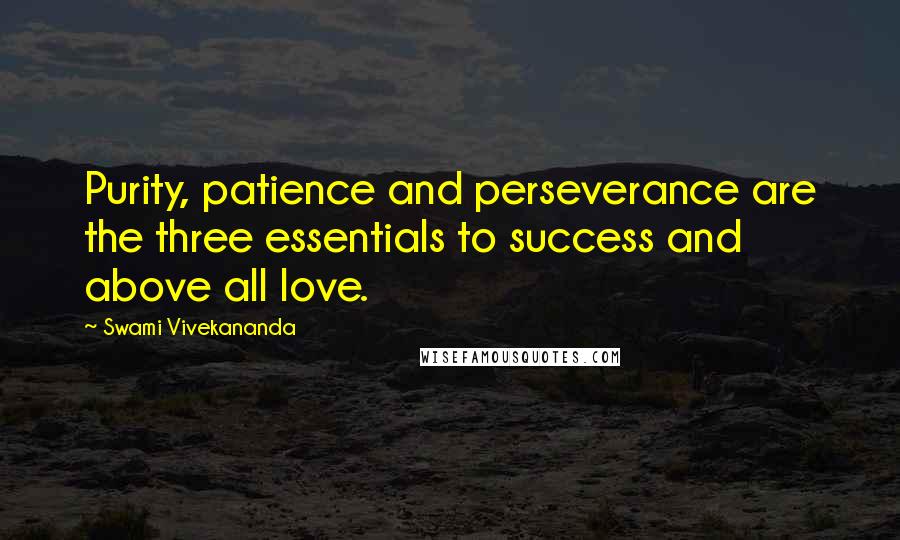 Swami Vivekananda Quotes: Purity, patience and perseverance are the three essentials to success and above all love.