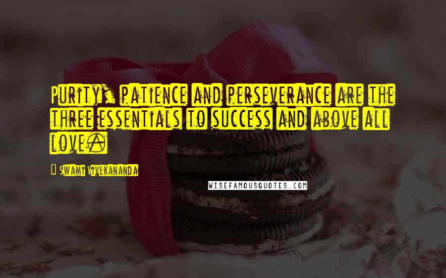 Swami Vivekananda Quotes: Purity, patience and perseverance are the three essentials to success and above all love.