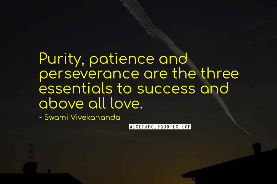 Swami Vivekananda Quotes: Purity, patience and perseverance are the three essentials to success and above all love.