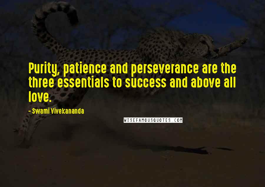 Swami Vivekananda Quotes: Purity, patience and perseverance are the three essentials to success and above all love.