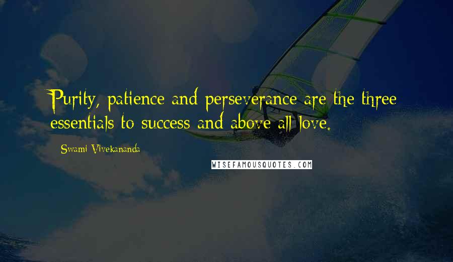 Swami Vivekananda Quotes: Purity, patience and perseverance are the three essentials to success and above all love.