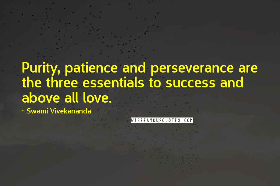 Swami Vivekananda Quotes: Purity, patience and perseverance are the three essentials to success and above all love.