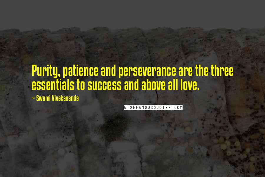 Swami Vivekananda Quotes: Purity, patience and perseverance are the three essentials to success and above all love.