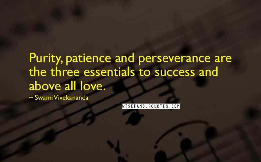 Swami Vivekananda Quotes: Purity, patience and perseverance are the three essentials to success and above all love.