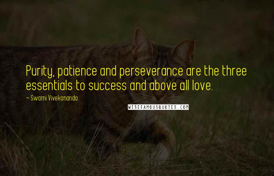 Swami Vivekananda Quotes: Purity, patience and perseverance are the three essentials to success and above all love.