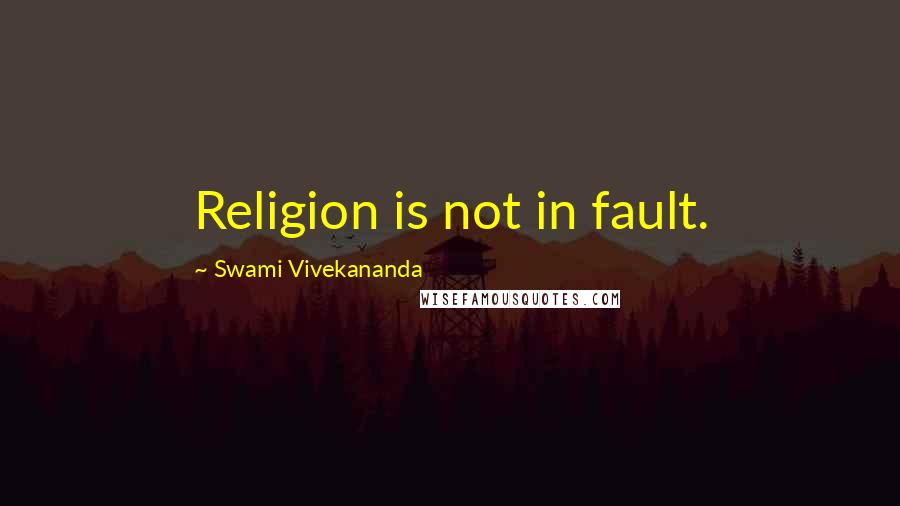 Swami Vivekananda Quotes: Religion is not in fault.