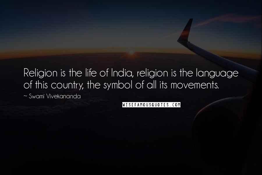 Swami Vivekananda Quotes: Religion is the life of India, religion is the language of this country, the symbol of all its movements.