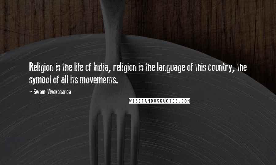 Swami Vivekananda Quotes: Religion is the life of India, religion is the language of this country, the symbol of all its movements.