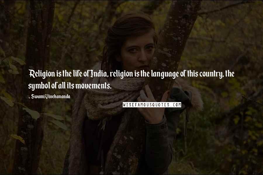 Swami Vivekananda Quotes: Religion is the life of India, religion is the language of this country, the symbol of all its movements.