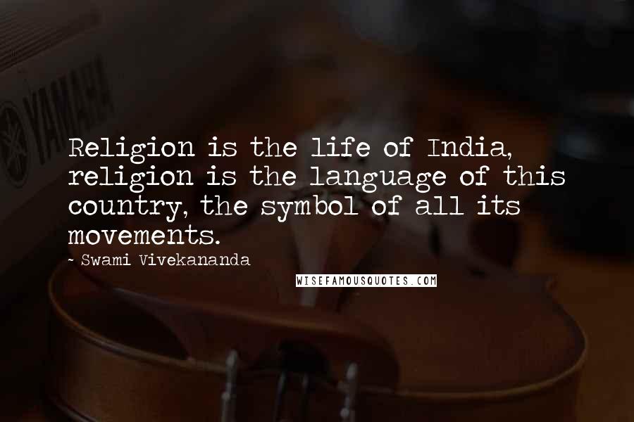 Swami Vivekananda Quotes: Religion is the life of India, religion is the language of this country, the symbol of all its movements.