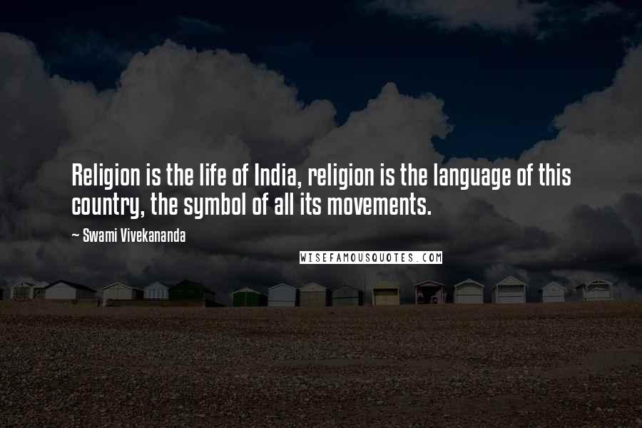 Swami Vivekananda Quotes: Religion is the life of India, religion is the language of this country, the symbol of all its movements.