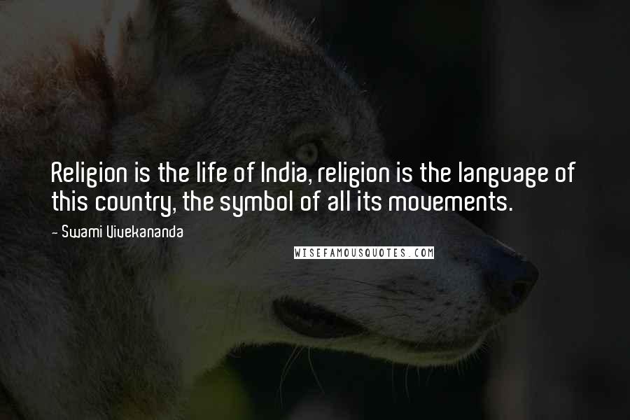 Swami Vivekananda Quotes: Religion is the life of India, religion is the language of this country, the symbol of all its movements.