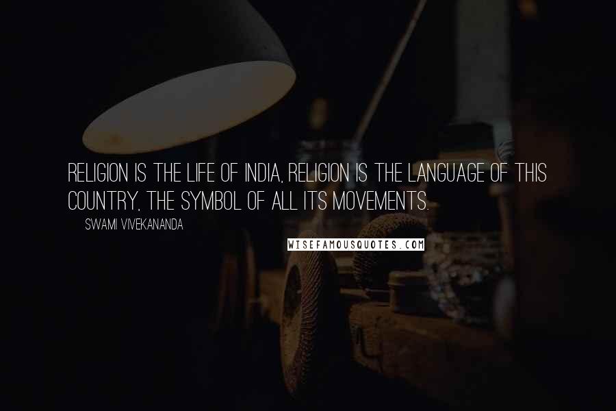 Swami Vivekananda Quotes: Religion is the life of India, religion is the language of this country, the symbol of all its movements.