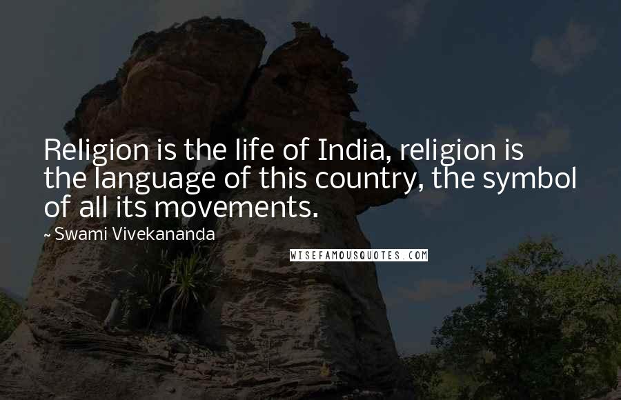 Swami Vivekananda Quotes: Religion is the life of India, religion is the language of this country, the symbol of all its movements.