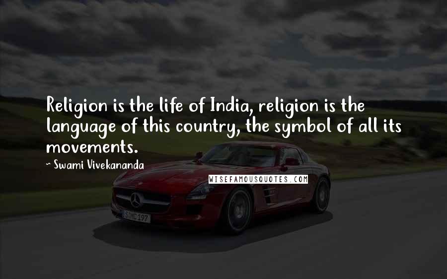 Swami Vivekananda Quotes: Religion is the life of India, religion is the language of this country, the symbol of all its movements.