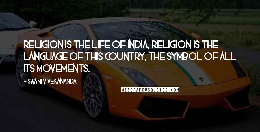 Swami Vivekananda Quotes: Religion is the life of India, religion is the language of this country, the symbol of all its movements.