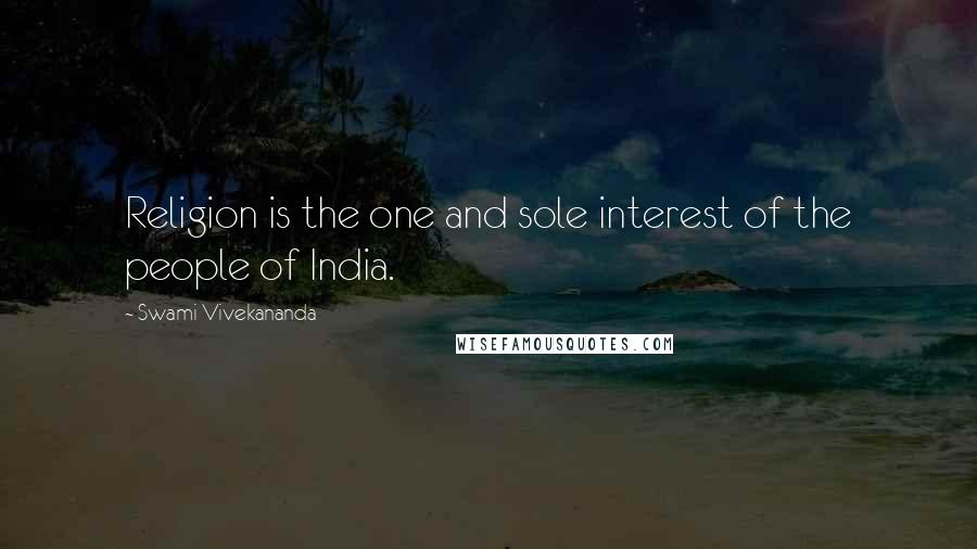 Swami Vivekananda Quotes: Religion is the one and sole interest of the people of India.