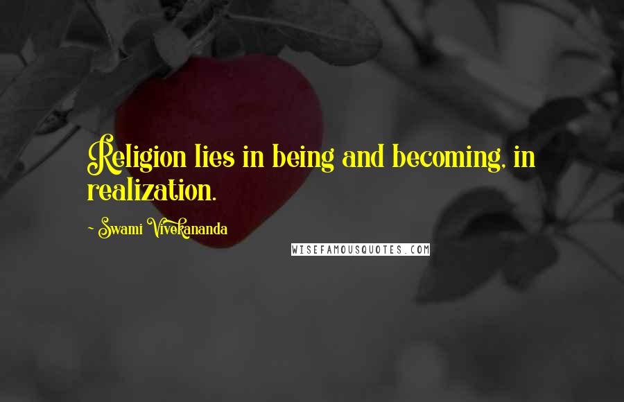 Swami Vivekananda Quotes: Religion lies in being and becoming, in realization.