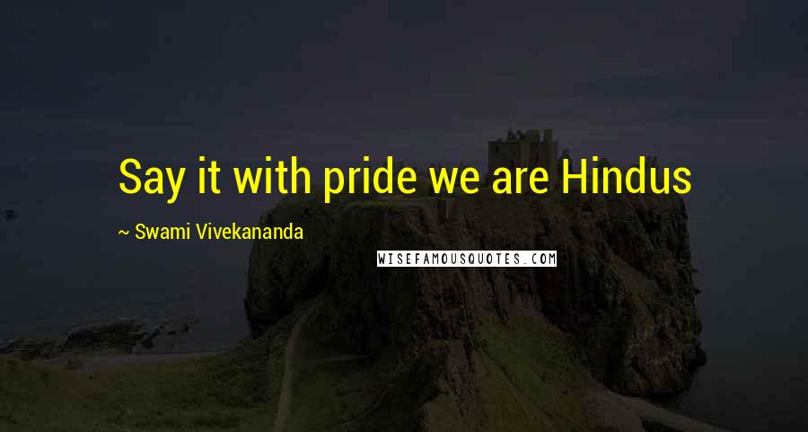 Swami Vivekananda Quotes: Say it with pride we are Hindus