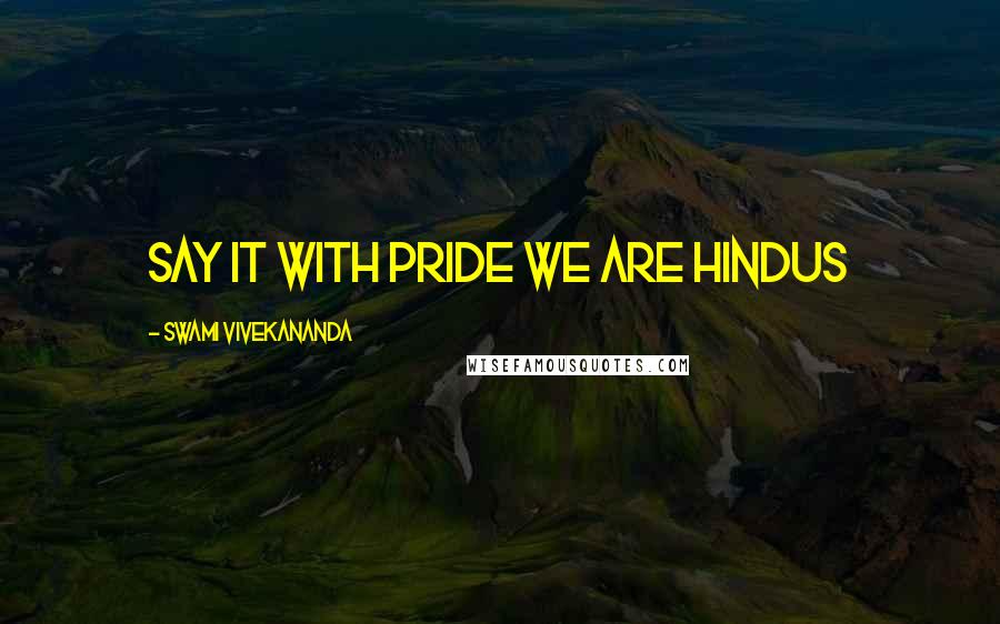 Swami Vivekananda Quotes: Say it with pride we are Hindus