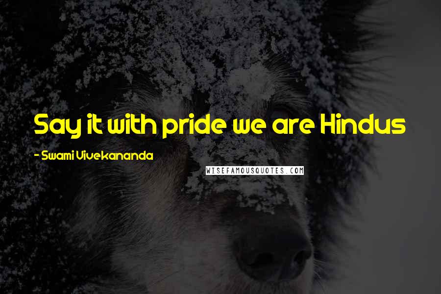 Swami Vivekananda Quotes: Say it with pride we are Hindus