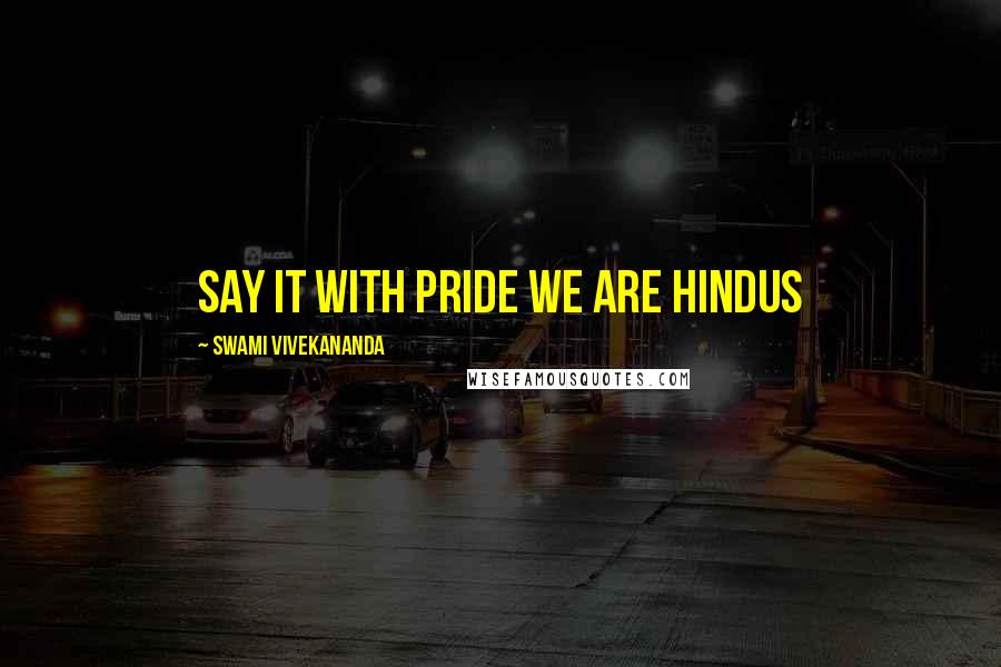 Swami Vivekananda Quotes: Say it with pride we are Hindus