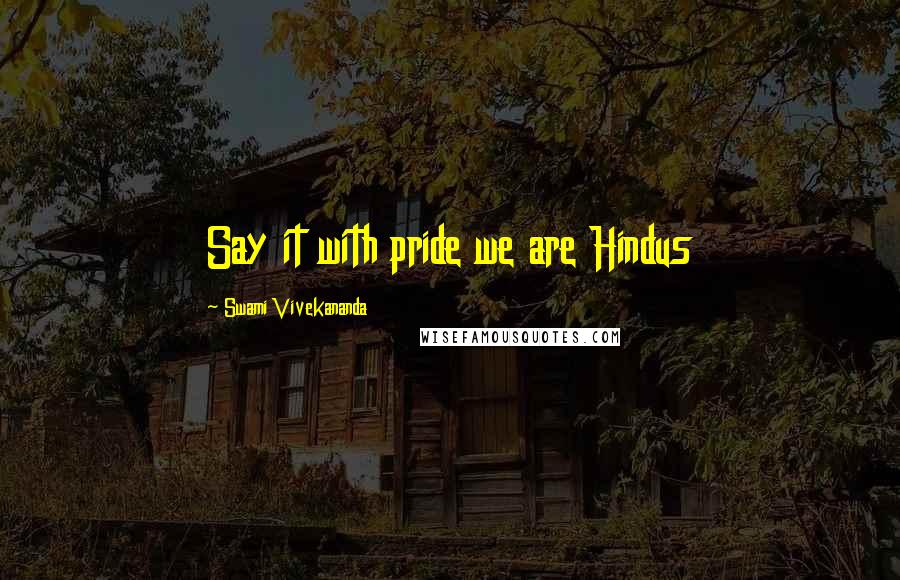 Swami Vivekananda Quotes: Say it with pride we are Hindus