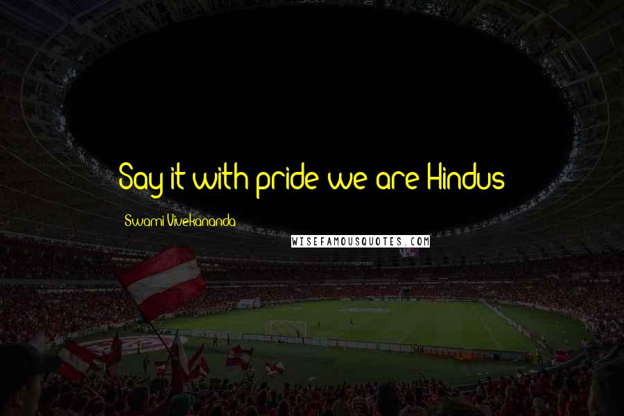 Swami Vivekananda Quotes: Say it with pride we are Hindus