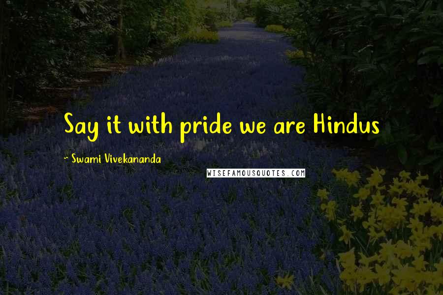 Swami Vivekananda Quotes: Say it with pride we are Hindus