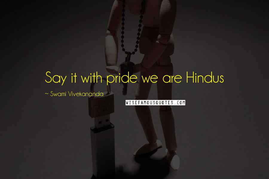 Swami Vivekananda Quotes: Say it with pride we are Hindus