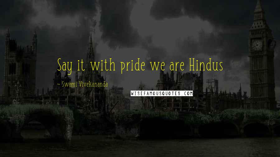 Swami Vivekananda Quotes: Say it with pride we are Hindus