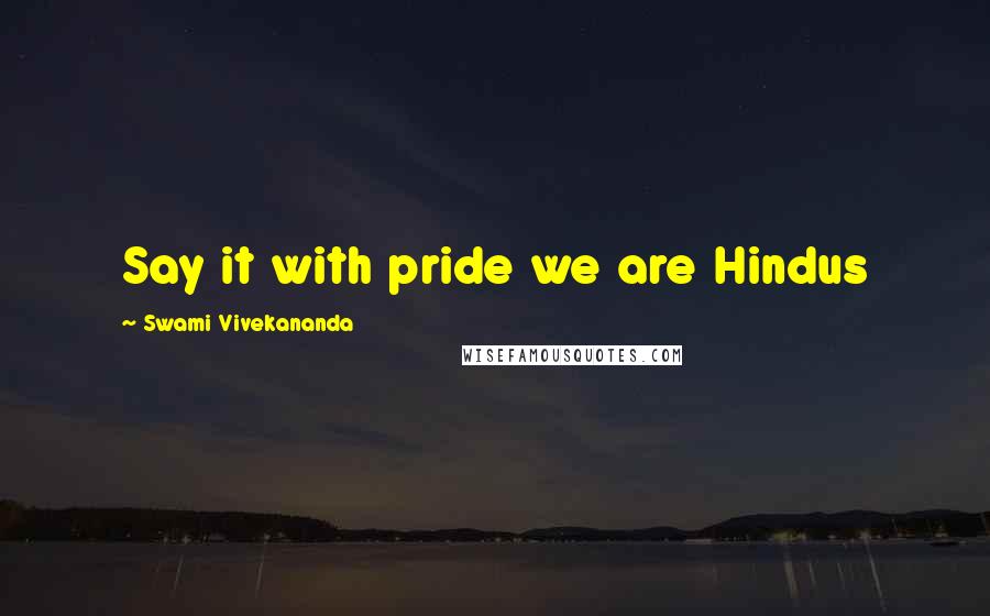 Swami Vivekananda Quotes: Say it with pride we are Hindus