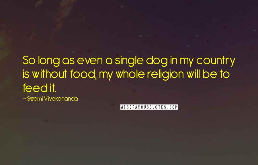 Swami Vivekananda Quotes: So long as even a single dog in my country is without food, my whole religion will be to feed it.