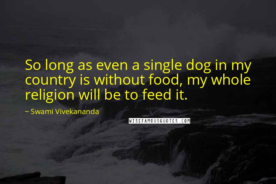 Swami Vivekananda Quotes: So long as even a single dog in my country is without food, my whole religion will be to feed it.