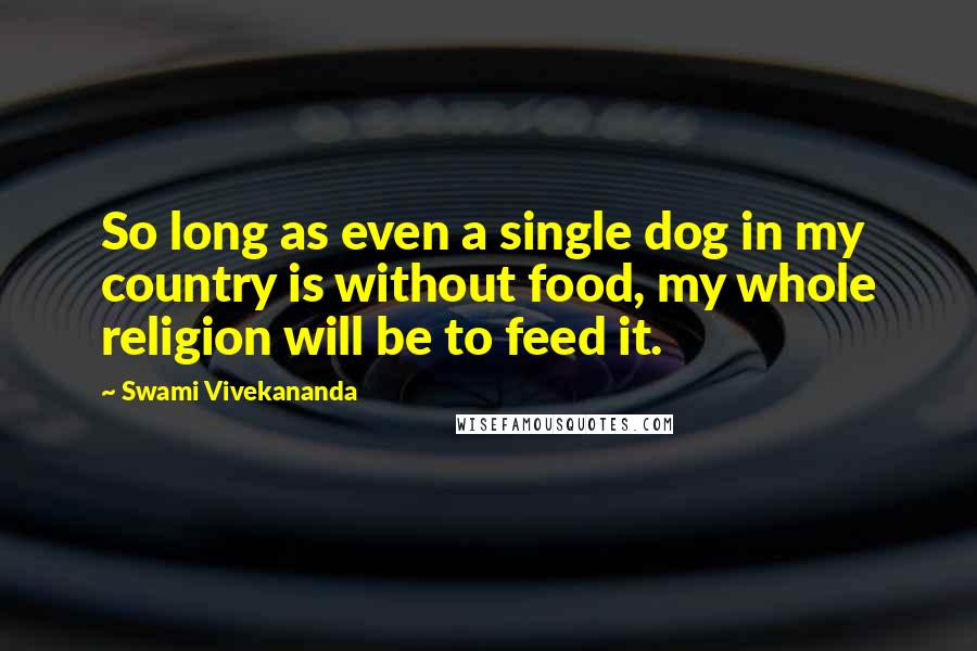 Swami Vivekananda Quotes: So long as even a single dog in my country is without food, my whole religion will be to feed it.