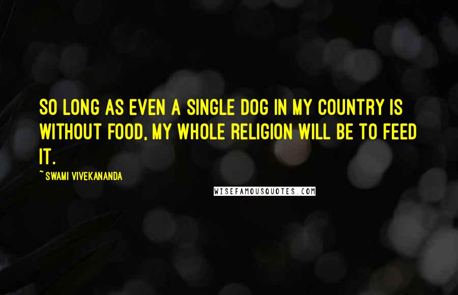 Swami Vivekananda Quotes: So long as even a single dog in my country is without food, my whole religion will be to feed it.