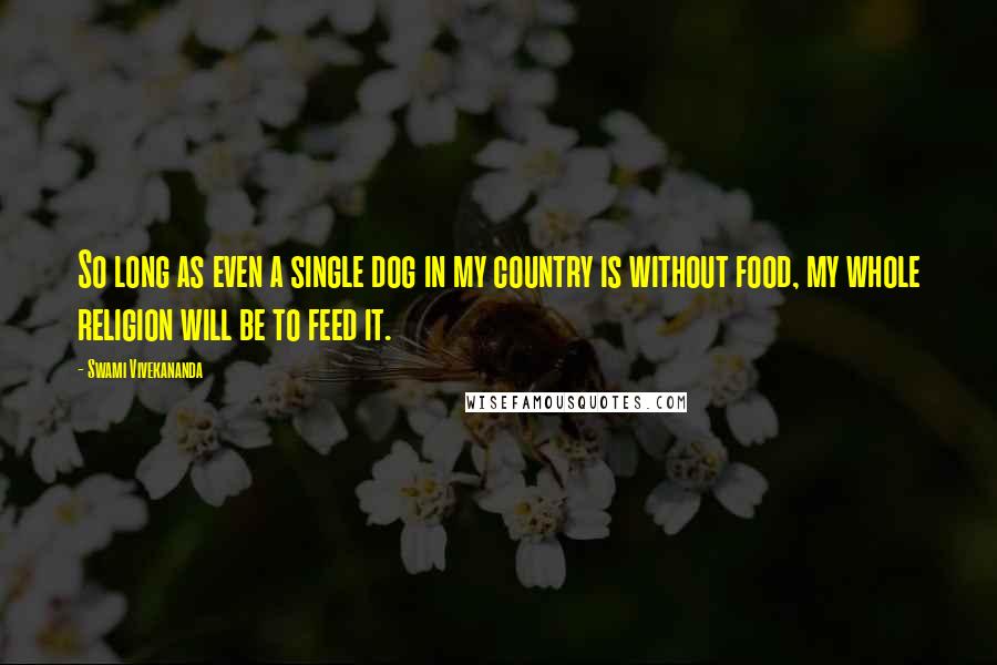 Swami Vivekananda Quotes: So long as even a single dog in my country is without food, my whole religion will be to feed it.