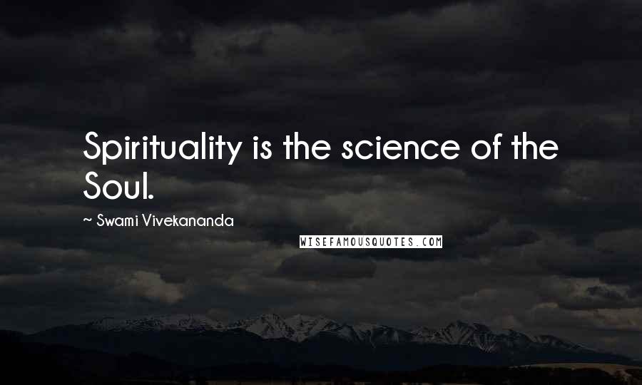 Swami Vivekananda Quotes: Spirituality is the science of the Soul.