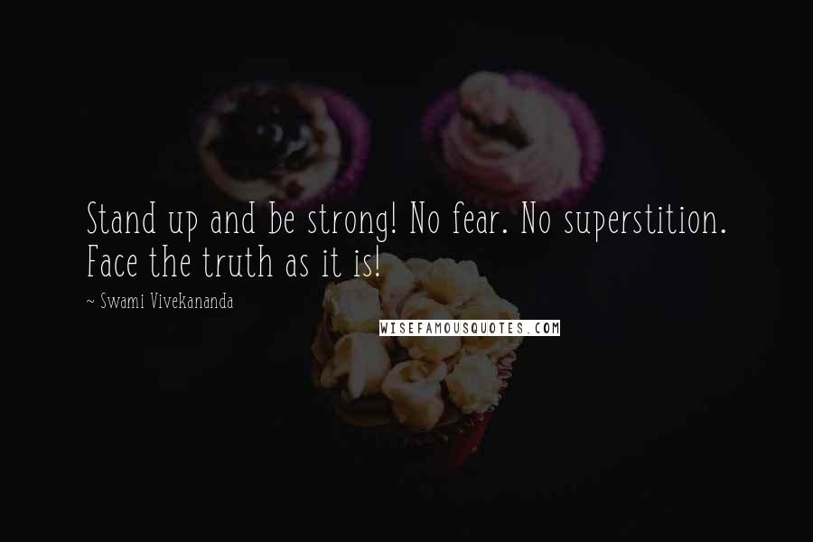 Swami Vivekananda Quotes: Stand up and be strong! No fear. No superstition. Face the truth as it is!