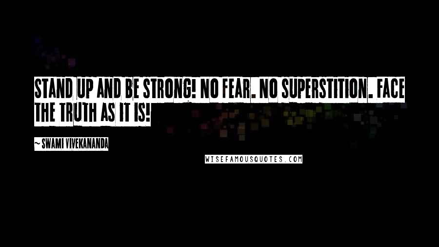 Swami Vivekananda Quotes: Stand up and be strong! No fear. No superstition. Face the truth as it is!