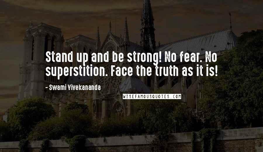 Swami Vivekananda Quotes: Stand up and be strong! No fear. No superstition. Face the truth as it is!