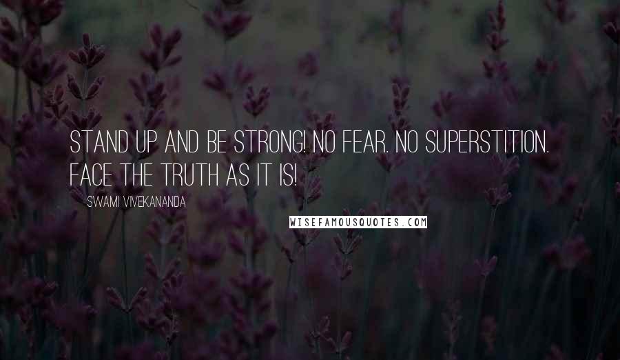 Swami Vivekananda Quotes: Stand up and be strong! No fear. No superstition. Face the truth as it is!