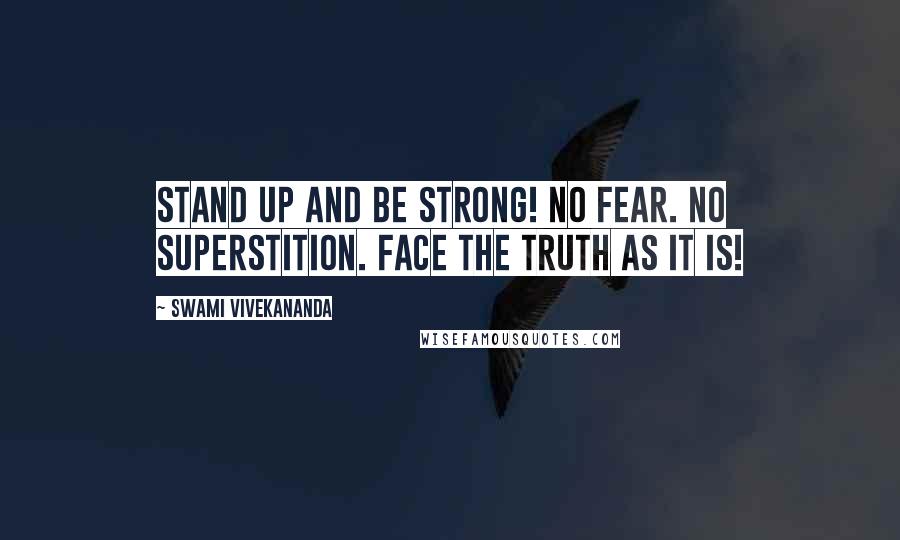 Swami Vivekananda Quotes: Stand up and be strong! No fear. No superstition. Face the truth as it is!