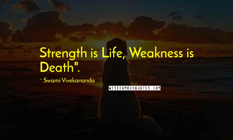 Swami Vivekananda Quotes: Strength is Life, Weakness is Death".
