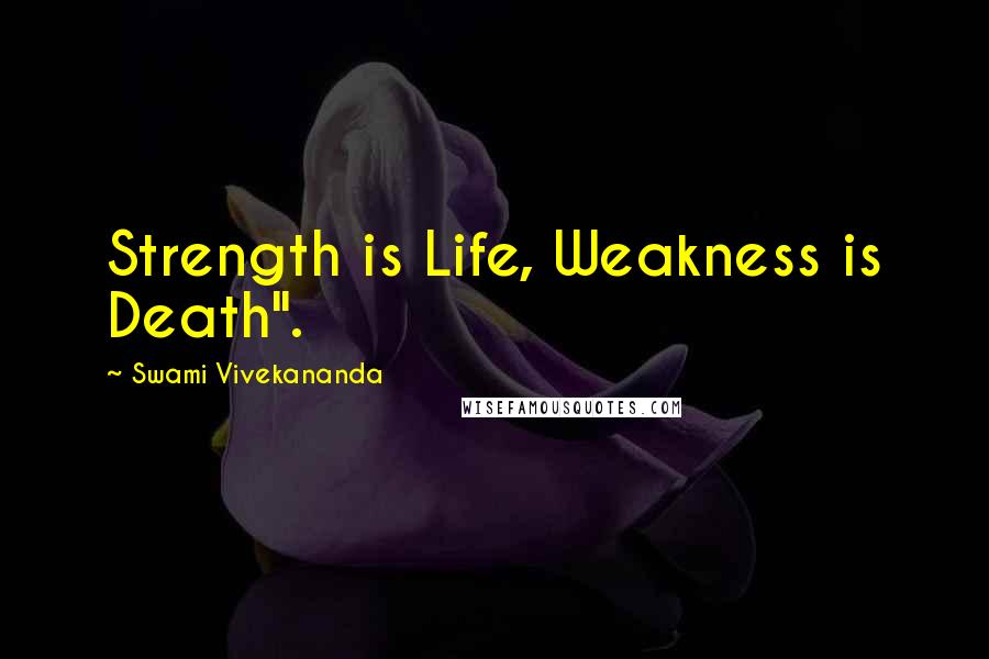 Swami Vivekananda Quotes: Strength is Life, Weakness is Death".