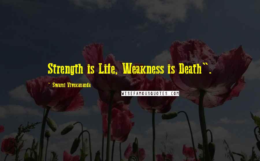 Swami Vivekananda Quotes: Strength is Life, Weakness is Death".