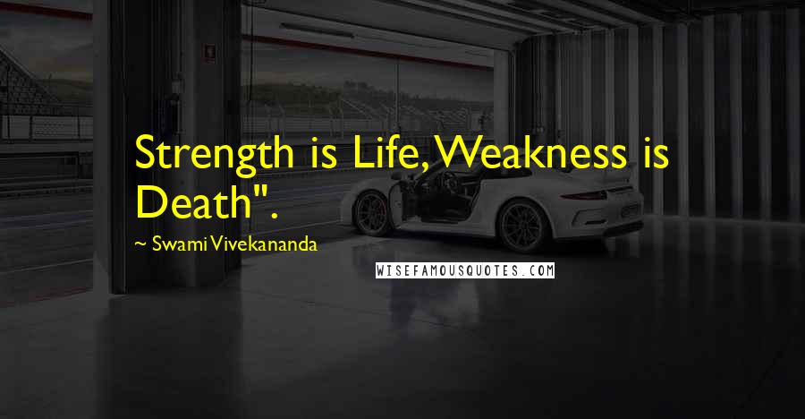 Swami Vivekananda Quotes: Strength is Life, Weakness is Death".