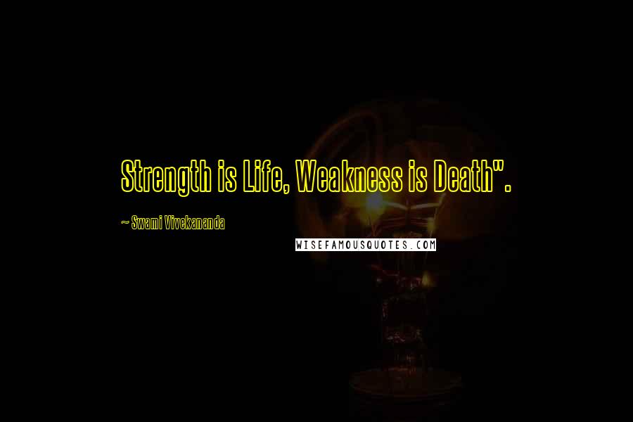 Swami Vivekananda Quotes: Strength is Life, Weakness is Death".