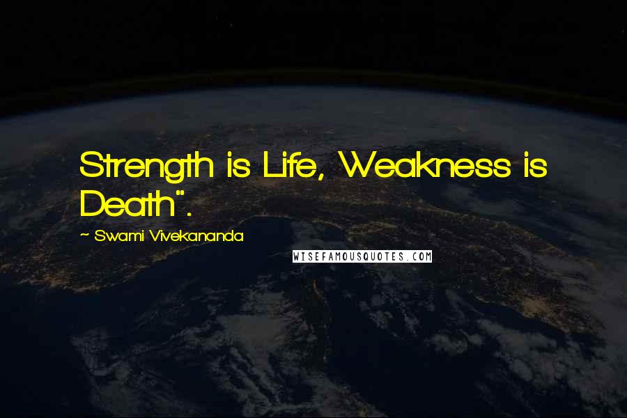 Swami Vivekananda Quotes: Strength is Life, Weakness is Death".