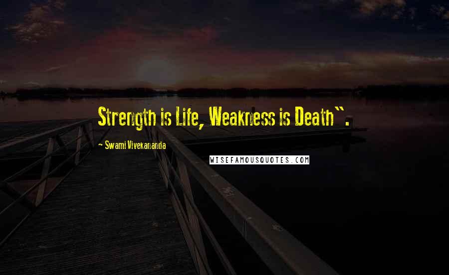 Swami Vivekananda Quotes: Strength is Life, Weakness is Death".